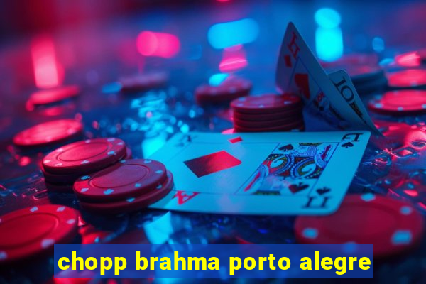 chopp brahma porto alegre